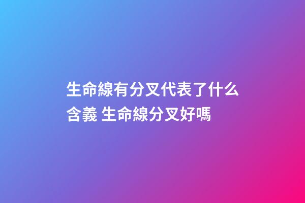生命線有分叉代表了什么含義 生命線分叉好嗎